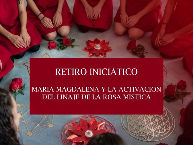 RETIRO INICIÁTICO: * MARÍA MAGDALENA Y LA ACTIVACIÓN DEL LINAJE DE LA ROSA *